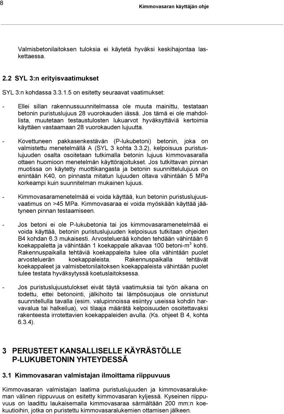 Jos tämä ei ole mahdollista, muutetaan testaustulosten lukuarvot hyväksyttäviä kertoimia käyttäen vastaamaan 28 vuorokauden lujuutta.