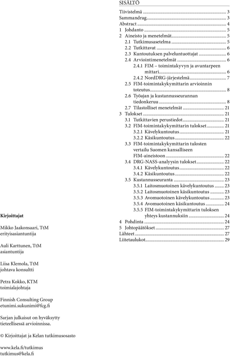 5 FIM-toimintakykymittarin arvioinnin toteutus... 8 2.6 Työajan ja kustannusseurannan tiedonkeruu... 8 2.7 Tilastolliset menetelmät... 21 3 Tulokset... 21 3.1 Tutkittavien perustiedot... 21 3.2 FIM-toimintakykymittarin tulokset.