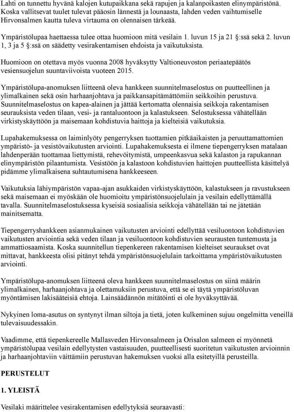 Ympäristölupaa haettaessa tulee ottaa huomioon mitä vesilain 1. luvun 15 ja 21 :ssä sekä 2. luvun 1, 3 ja 5 :ssä on säädetty vesirakentamisen ehdoista ja vaikutuksista.