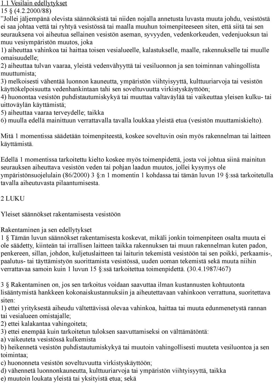 siitä tai sen seurauksena voi aiheutua sellainen vesistön aseman, syvyyden, vedenkorkeuden, vedenjuoksun tai muu vesiympäristön muutos, joka 1) aiheuttaa vahinkoa tai haittaa toisen vesialueelle,
