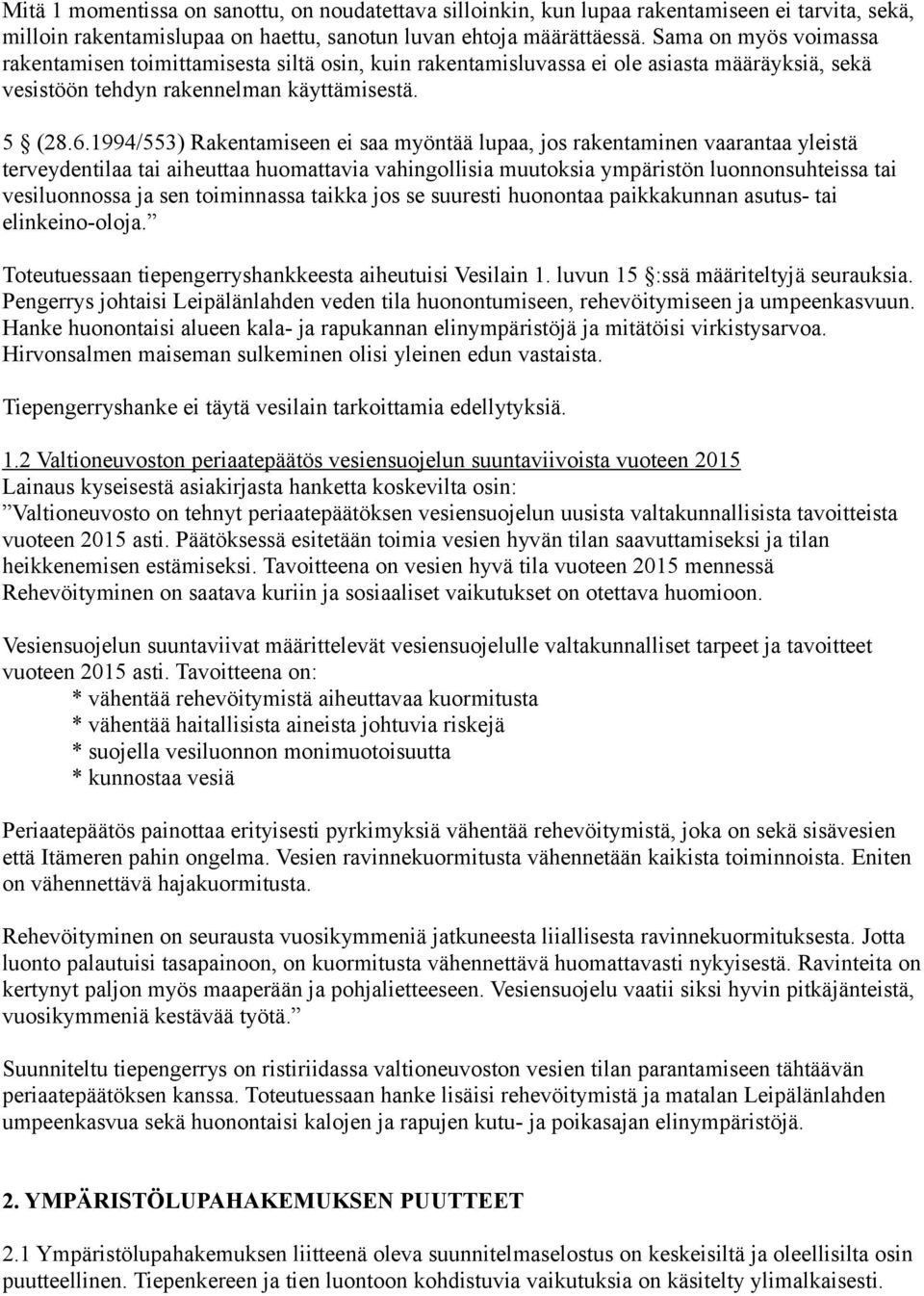 1994/553) Rakentamiseen ei saa myöntää lupaa, jos rakentaminen vaarantaa yleistä terveydentilaa tai aiheuttaa huomattavia vahingollisia muutoksia ympäristön luonnonsuhteissa tai vesiluonnossa ja sen