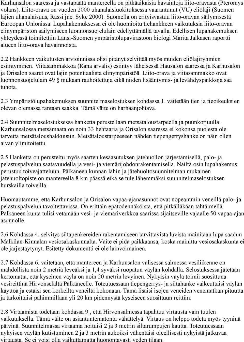 Lupahakemuksessa ei ole huomioitu tiehankkeen vaikutuksia liito-oravan elinympäristön säilymiseen luonnonsuojelulain edellyttämällä tavalla.