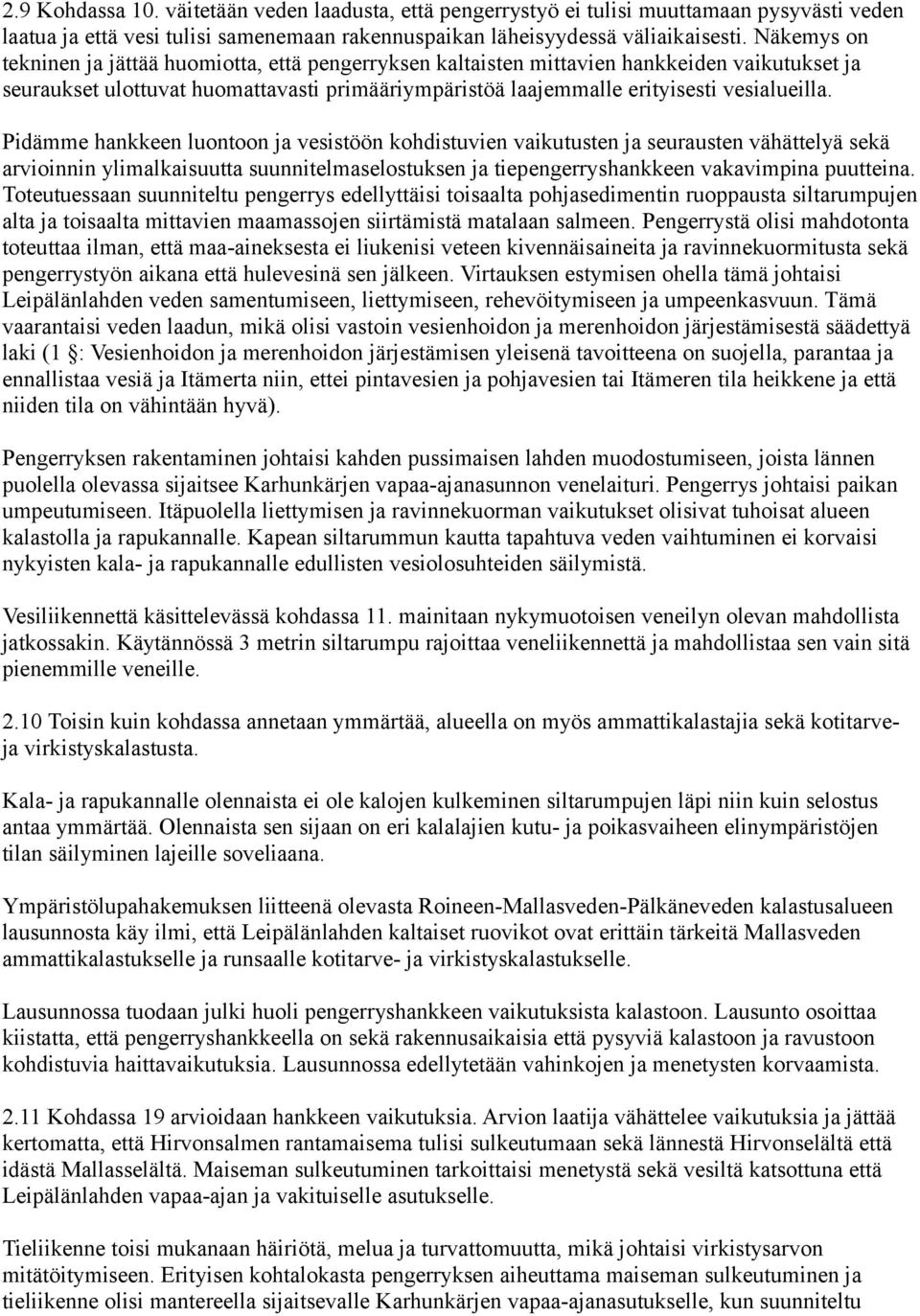 Pidämme hankkeen luontoon ja vesistöön kohdistuvien vaikutusten ja seurausten vähättelyä sekä arvioinnin ylimalkaisuutta suunnitelmaselostuksen ja tiepengerryshankkeen vakavimpina puutteina.