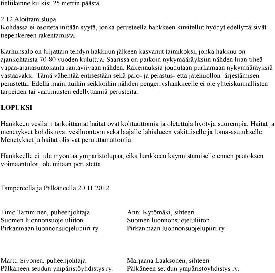 Saarissa on paikoin nykymääräyksiin nähden liian tiheä vapaa-ajanasuntokanta rantaviivaan nähden. Rakennuksia joudutaan purkamaan nykymääräyksiä vastaavaksi.