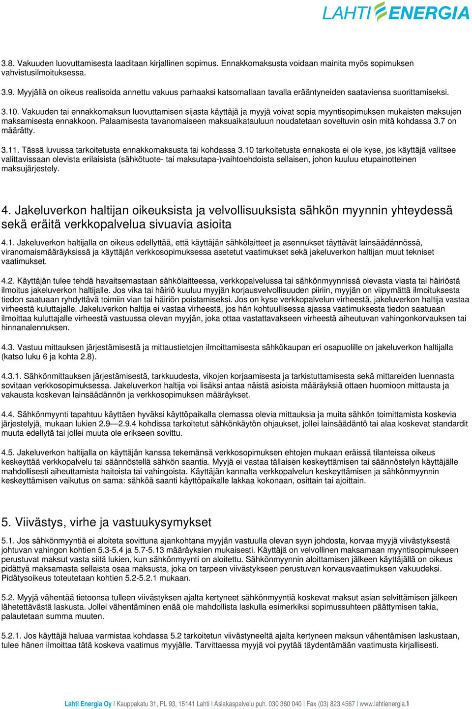 Vakuuden tai ennakkomaksun luovuttamisen sijasta käyttäjä ja myyjä voivat sopia myyntisopimuksen mukaisten maksujen maksamisesta ennakkoon.