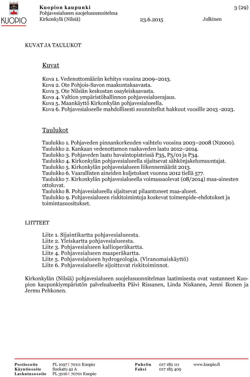 Pohjaveden pinnankorkeuden vaihtelu vuosina 2003 2008 (N2000). Taulukko 2. Kankaan vedenottamon raakaveden laatu 2012 2014. Taulukko 3. Pohjaveden laatu havaintopisteissä P35, P5/01 ja P34.