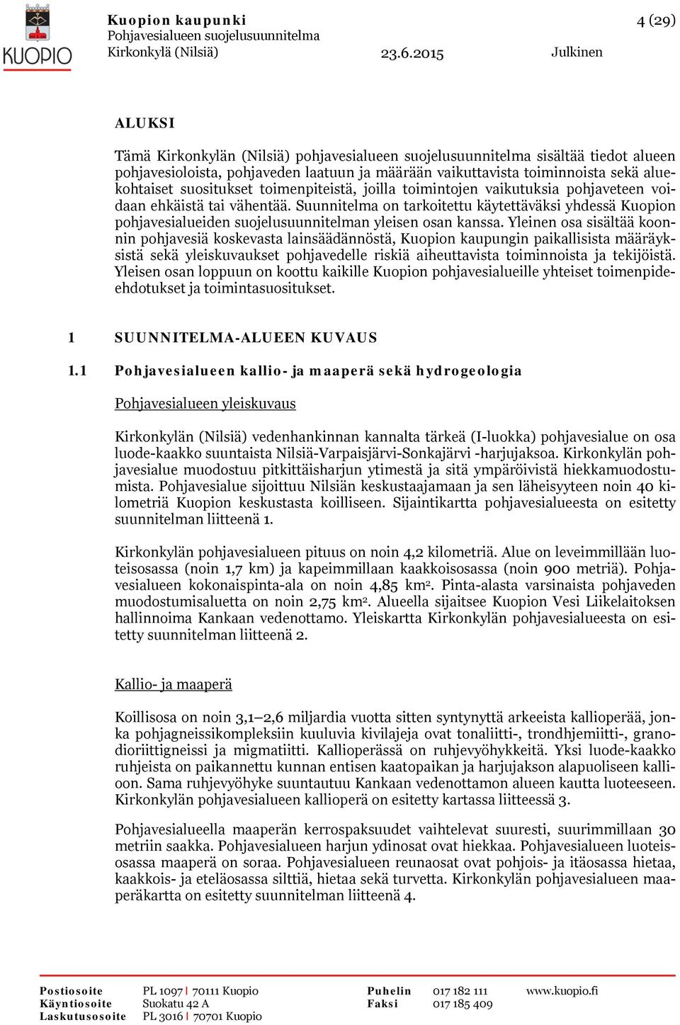 Suunnitelma on tarkoitettu käytettäväksi yhdessä Kuopion pohjavesialueiden suojelusuunnitelman yleisen osan kanssa.