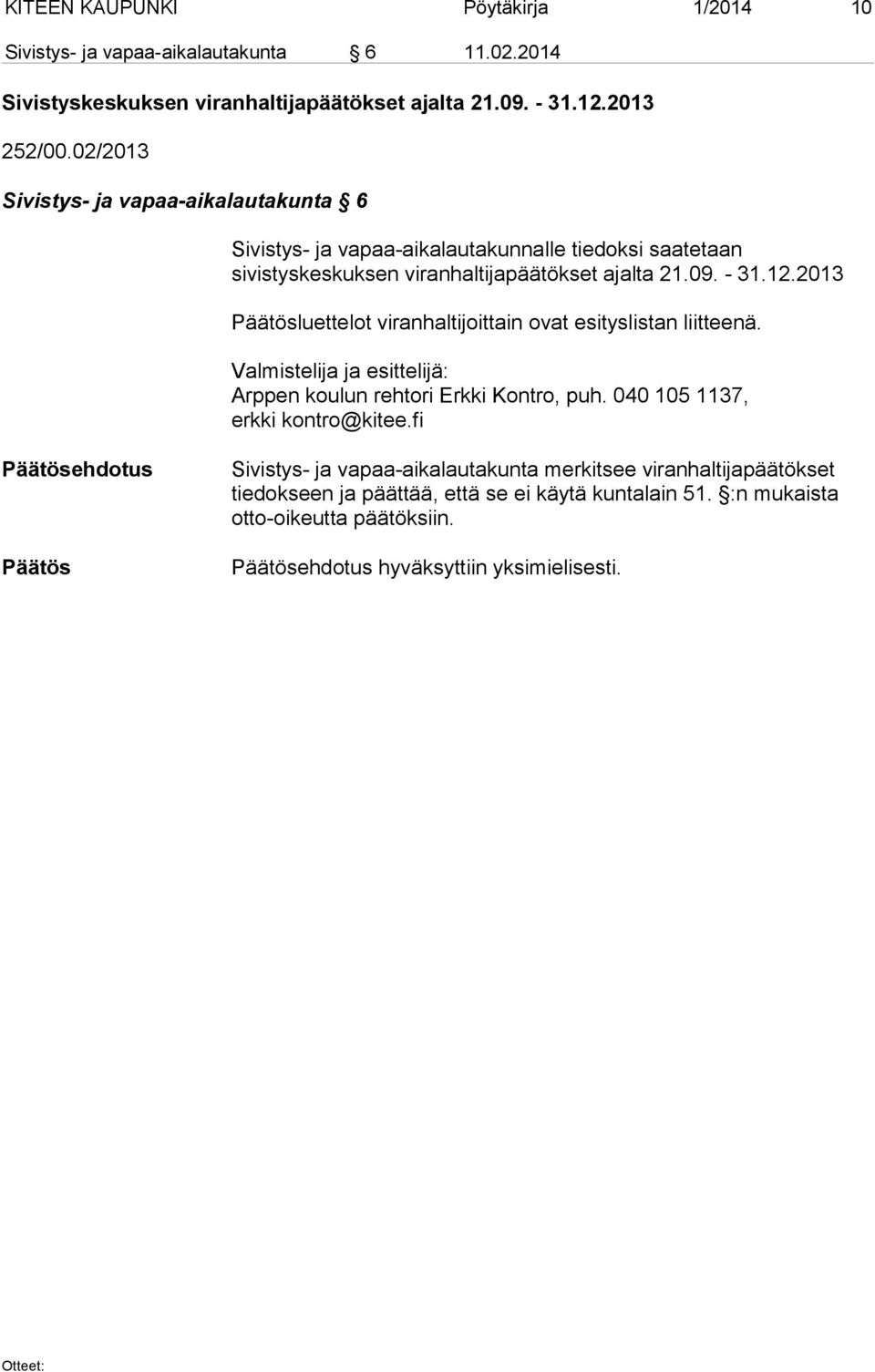 2013 luettelot viranhaltijoittain ovat esityslistan liitteenä. Valmistelija ja esittelijä: Arppen koulun rehtori Erkki Kontro, puh. 040 105 1137, erkki kontro@kitee.