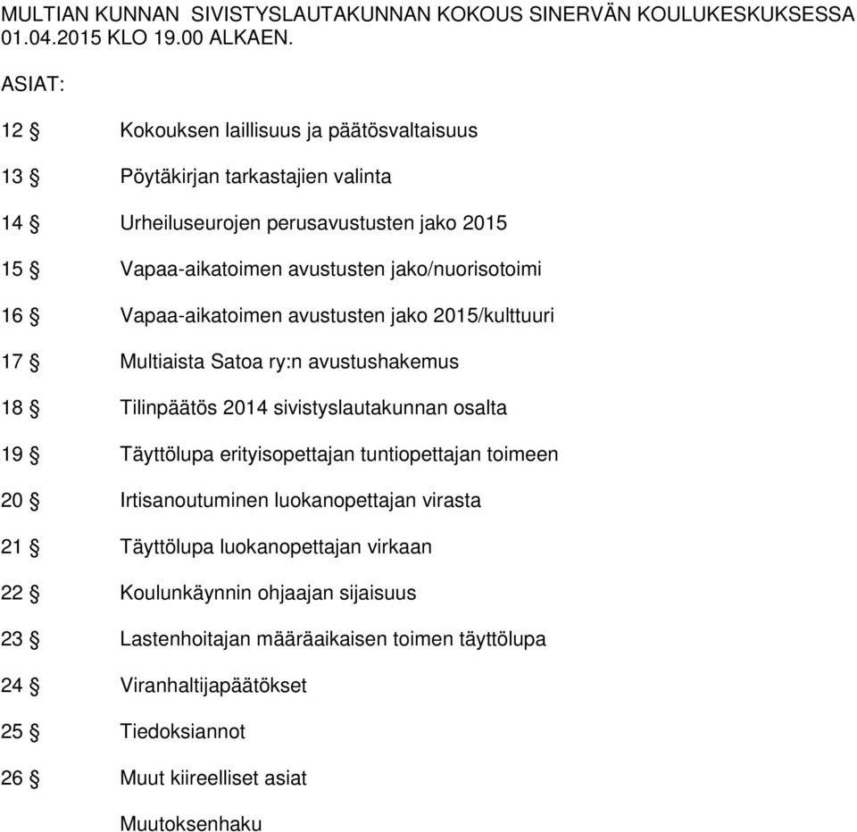 jako/nuorisotoimi 16 Vapaa-aikatoimen avustusten jako 2015/kulttuuri 17 Multiaista Satoa ry:n avustushakemus 18 Tilinpäätös 2014 sivistyslautakunnan osalta 19 Täyttölupa