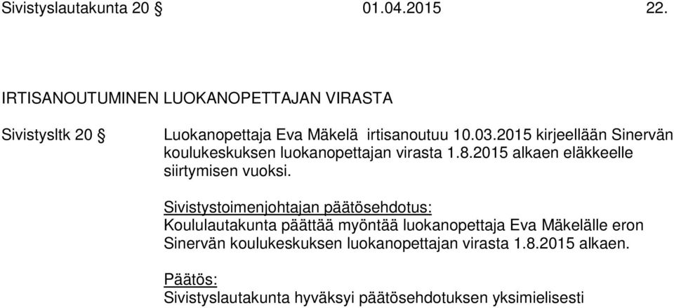2015 kirjeellään Sinervän koulukeskuksen luokanopettajan virasta 1.8.2015 alkaen eläkkeelle siirtymisen vuoksi.