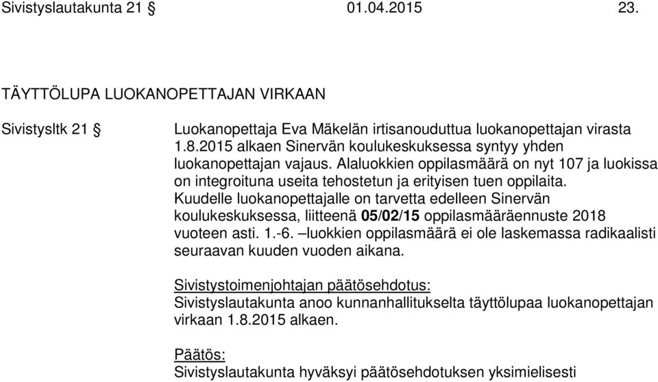 Kuudelle luokanopettajalle on tarvetta edelleen Sinervän koulukeskuksessa, liitteenä 05/02/15 oppilasmääräennuste 2018 vuoteen asti. 1.-6.