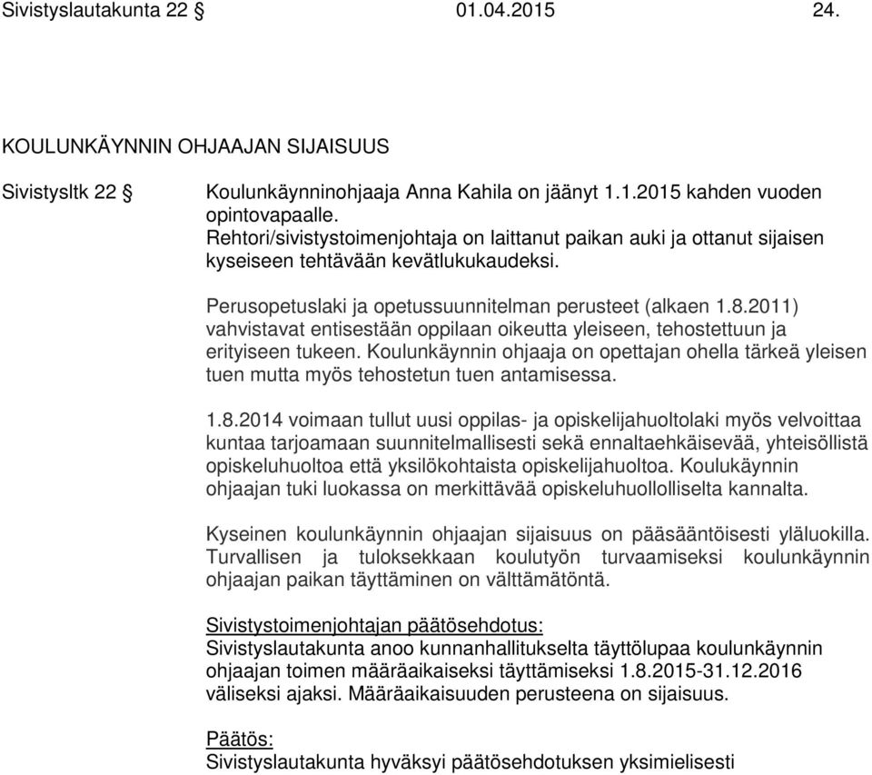 2011) vahvistavat entisestään oppilaan oikeutta yleiseen, tehostettuun ja erityiseen tukeen. Koulunkäynnin ohjaaja on opettajan ohella tärkeä yleisen tuen mutta myös tehostetun tuen antamisessa. 1.8.