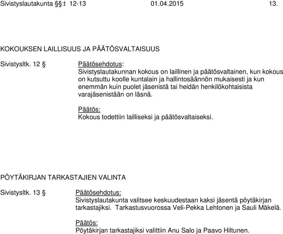 kuin puolet jäsenistä tai heidän henkilökohtaisista varajäsenistään on läsnä. Kokous todettiin lailliseksi ja päätösvaltaiseksi.