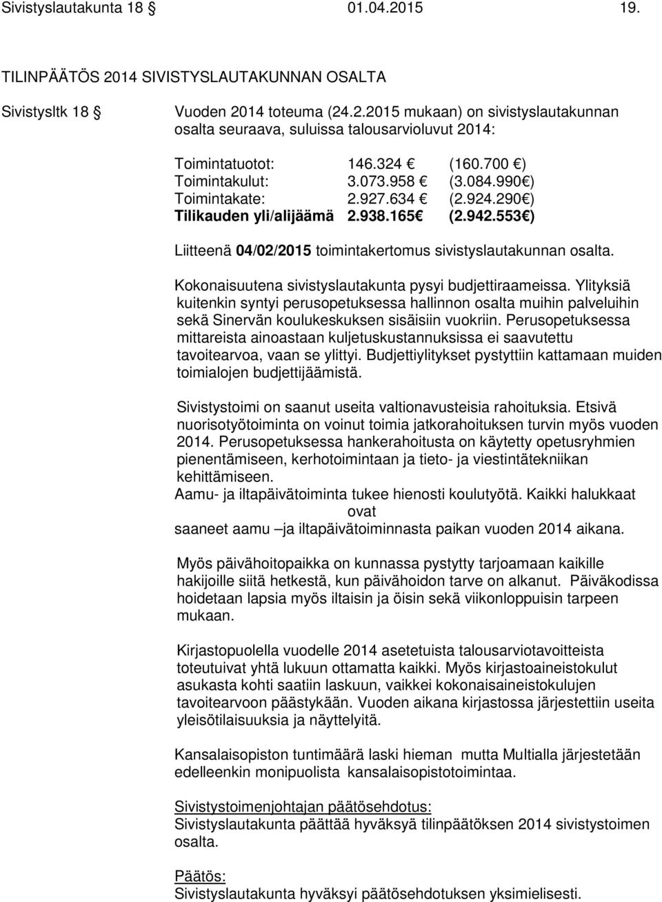 553 ) Liitteenä 04/02/2015 toimintakertomus sivistyslautakunnan osalta. Kokonaisuutena sivistyslautakunta pysyi budjettiraameissa.