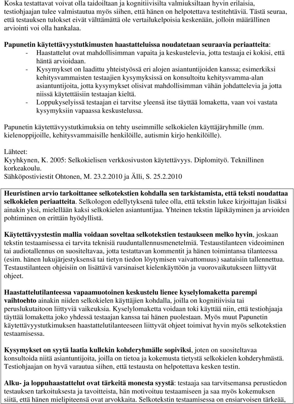 Papunetin käytettävyystutkimusten haastatteluissa noudatetaan seuraavia periaatteita: - Haastattelut ovat mahdollisimman vapaita ja keskustelevia, jotta testaaja ei kokisi, että häntä arvioidaan.