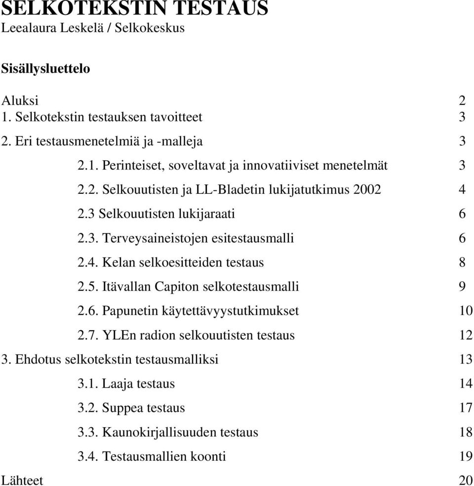 Itävallan Capiton selkotestausmalli 9 2.6. Papunetin käytettävyystutkimukset 10 2.7. YLEn radion selkouutisten testaus 12 3. Ehdotus selkotekstin testausmalliksi 13 3.1. Laaja testaus 14 3.