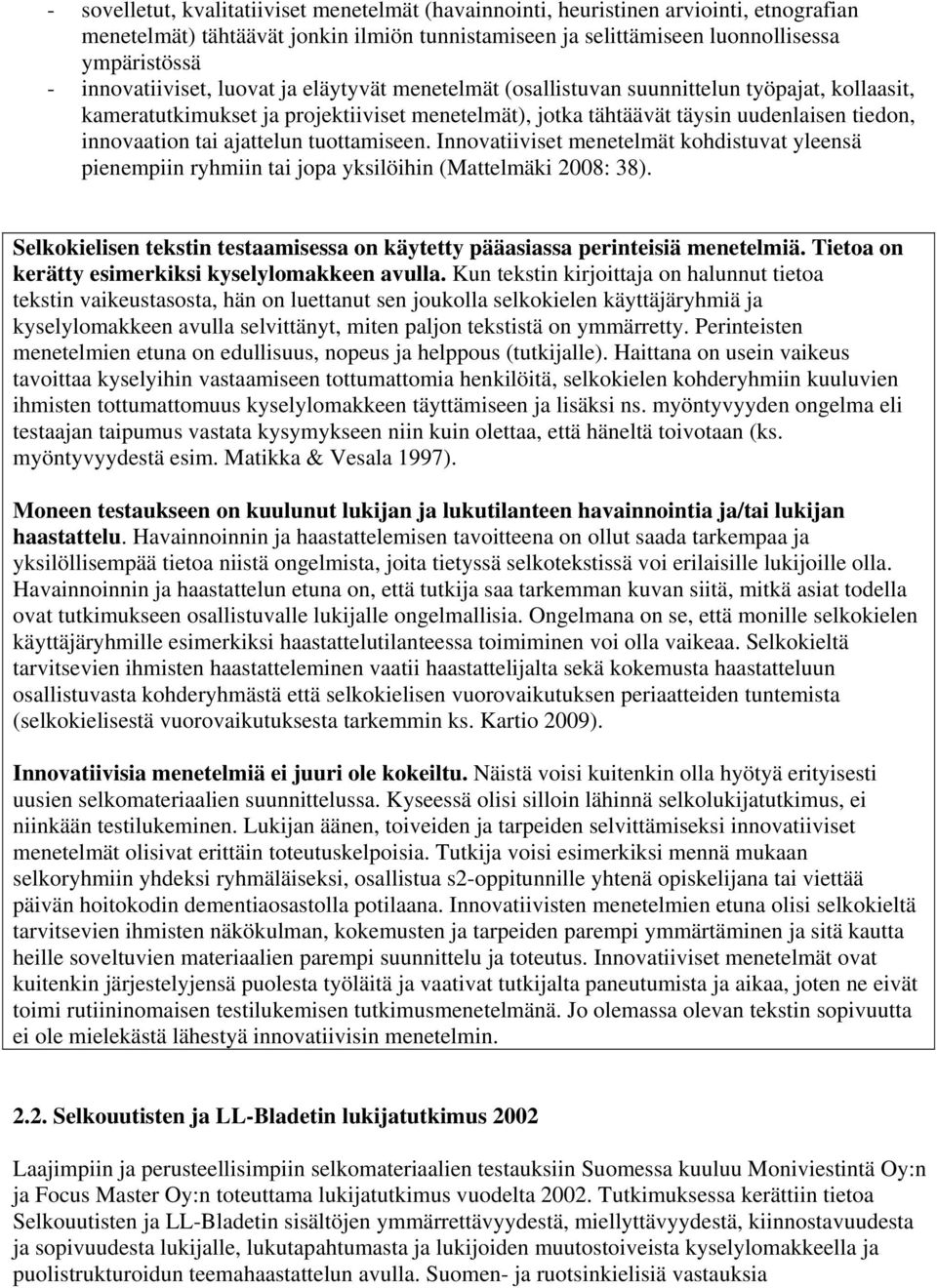 tai ajattelun tuottamiseen. Innovatiiviset menetelmät kohdistuvat yleensä pienempiin ryhmiin tai jopa yksilöihin (Mattelmäki 2008: 38).