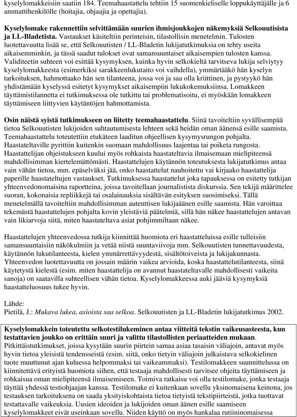 Tulosten luotettavuutta lisää se, että Selkouutisten / LL-Bladetin lukijatutkimuksia on tehty useita aikaisemminkin, ja tässä saadut tulokset ovat samansuuntaiset aikaisempien tulosten kanssa.