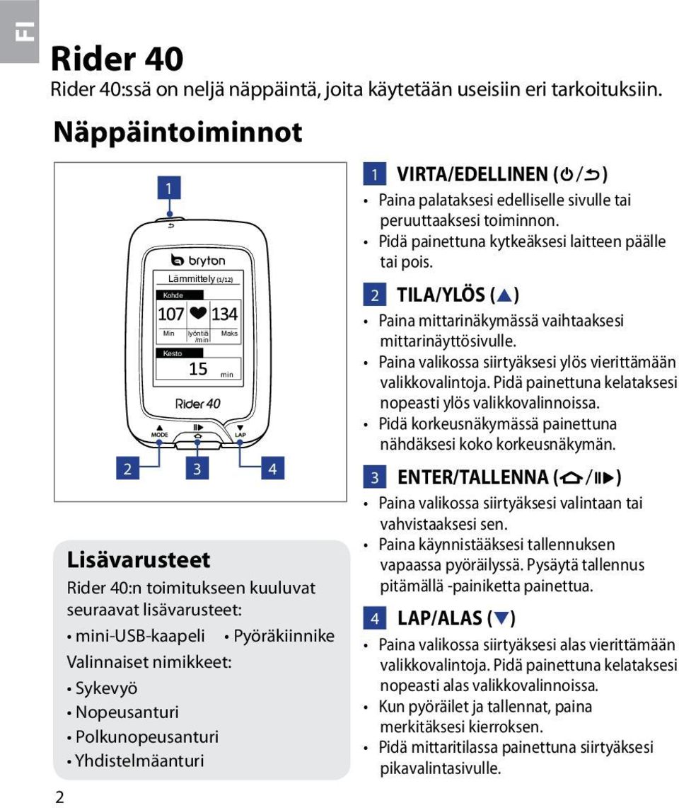 nimikkeet: Sykevyö Nopeusanturi Polkunopeusanturi Yhdistelmäanturi 1 VIRTA/EDELLINEN ( / ) Paina palataksesi edelliselle sivulle tai peruuttaaksesi toiminnon.