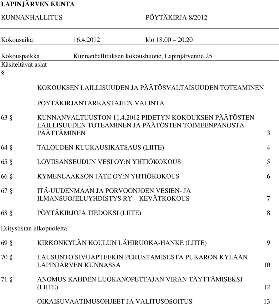 2012 PIDETYN KOKOUKSEN PÄÄTÖSTEN LAILLISUUDEN TOTEAMINEN JA PÄÄTÖSTEN TOIMEENPANOSTA PÄÄTTÄMINEN 3 64 TALOUDEN KUUKAUSIKATSAUS (LIITE) 4 65 LOVIISANSEUDUN VESI OY:N YHTIÖKOKOUS 5 66 KYMENLAAKSON JÄTE