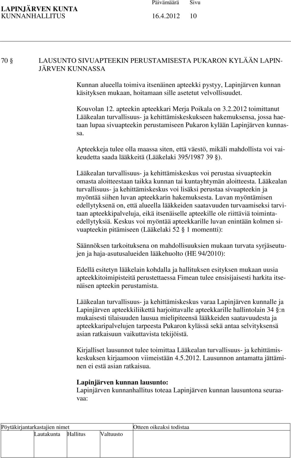 asetetut velvollisuudet. Kouvolan 12. apteekin apteekkari Merja Poikala on 3.2.2012 toimittanut Lääkealan turvallisuus- ja kehittämiskeskukseen hakemuksensa, jossa haetaan lupaa sivuapteekin perustamiseen Pukaron kylään Lapinjärven kunnassa.