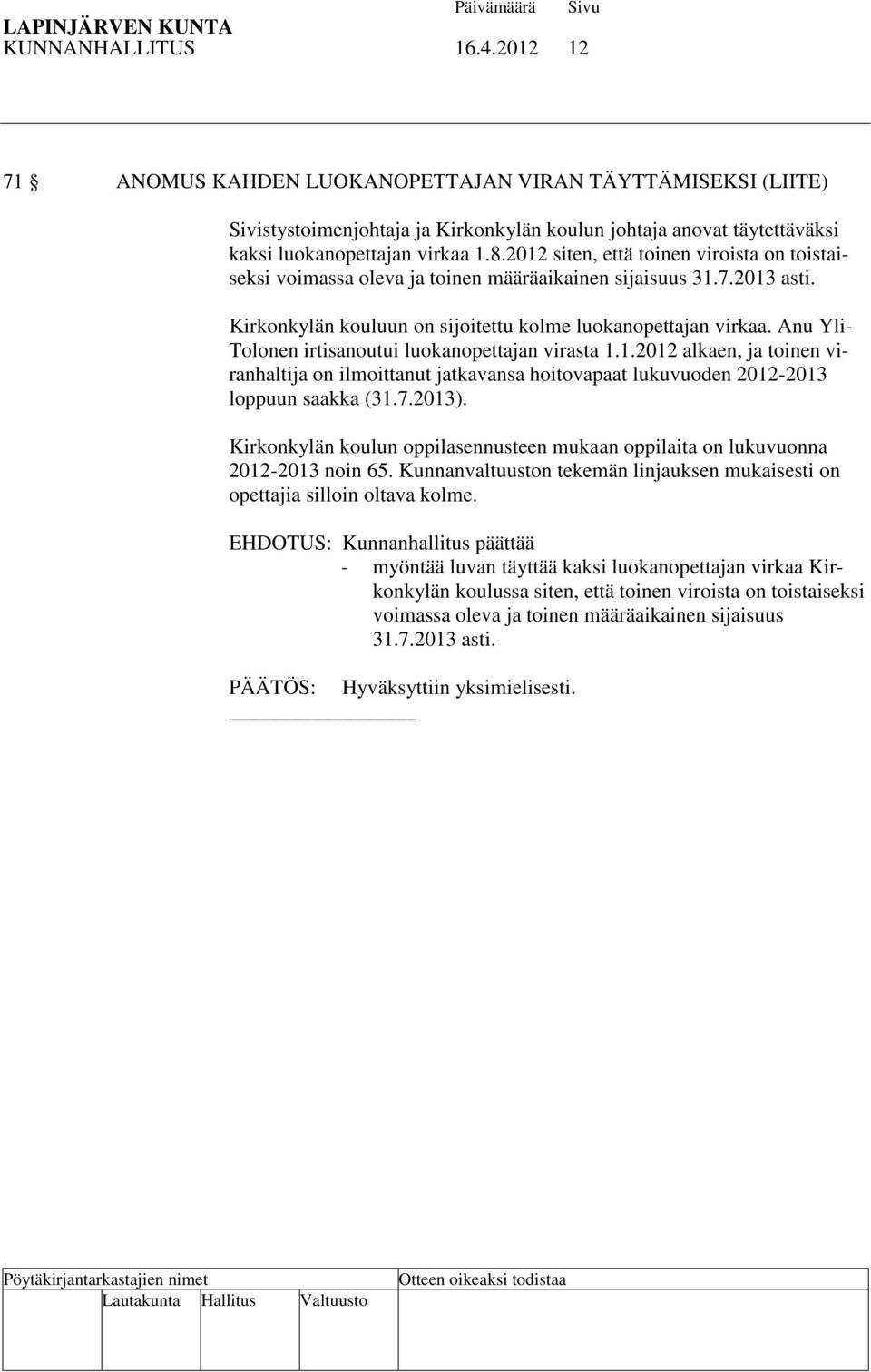 Anu Yli- Tolonen irtisanoutui luokanopettajan virasta 1.1.2012 alkaen, ja toinen viranhaltija on ilmoittanut jatkavansa hoitovapaat lukuvuoden 2012-2013 loppuun saakka (31.7.2013).
