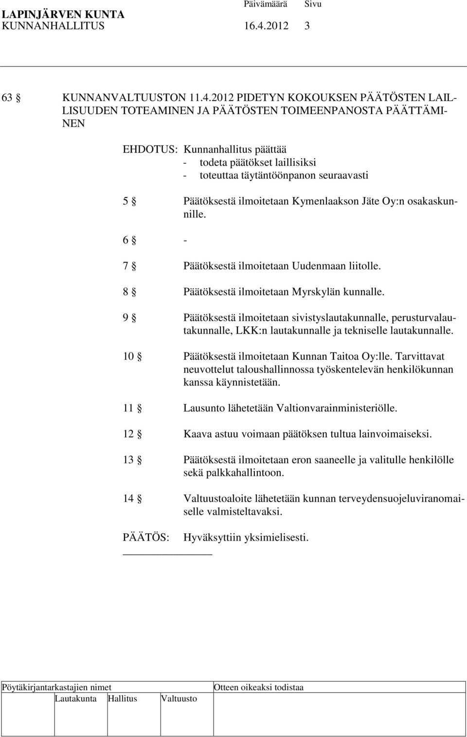 2012 PIDETYN KOKOUKSEN PÄÄTÖSTEN LAIL- LISUUDEN TOTEAMINEN JA PÄÄTÖSTEN TOIMEENPANOSTA PÄÄTTÄMI- NEN - todeta päätökset laillisiksi - toteuttaa täytäntöönpanon seuraavasti 5 Päätöksestä ilmoitetaan