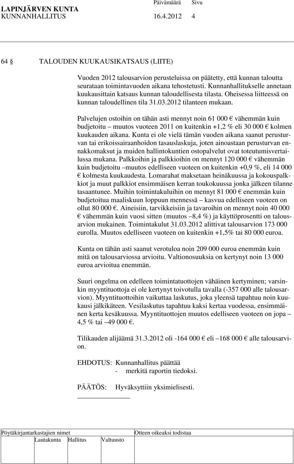 Palvelujen ostoihin on tähän asti mennyt noin 61 000 vähemmän kuin budjetoitu muutos vuoteen 2011 on kuitenkin +1,2 % eli 30 000 kolmen kuukauden aikana.
