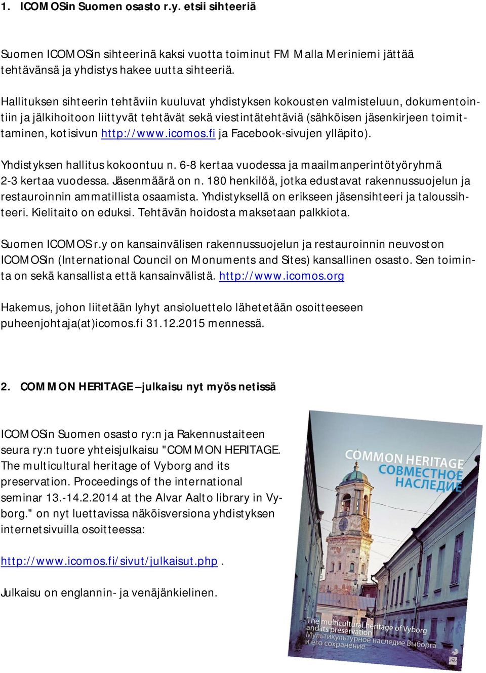 http://www.icomos.fi ja Facebook-sivujen ylläpito). Yhdistyksen hallitus kokoontuu n. 6-8 kertaa vuodessa ja maailmanperintötyöryhmä 2-3 kertaa vuodessa. Jäsenmäärä on n.