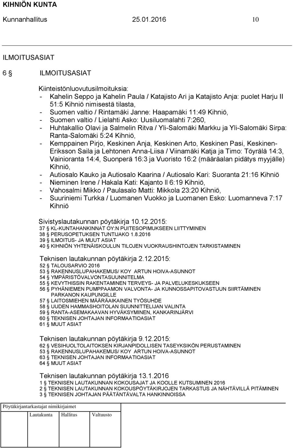 valtio / Rintamäki Janne: Haapamäki 11:49 Kihniö, - Suomen valtio / Lielahti Asko: Uusiluomalahti 7:260, - Huhtakallio Olavi ja Salmelin Ritva / Yli-Salomäki Markku ja Yli-Salomäki Sirpa: