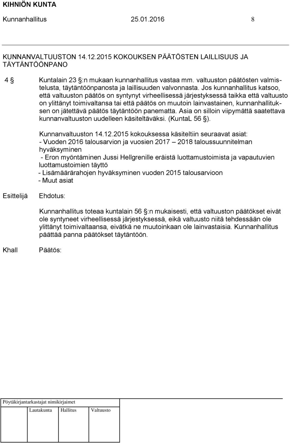 Jos kunnanhallitus katsoo, että valtuuston päätös on syntynyt virheellisessä järjestyksessä taikka että valtuusto on ylittänyt toimivaltansa tai että päätös on muutoin lainvastainen,