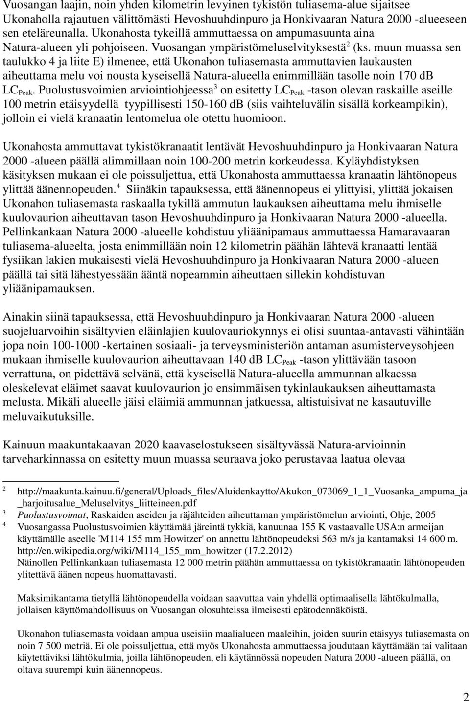 muun muassa sen taulukko 4 ja liite E) ilmenee, että Ukonahon tuliasemasta ammuttavien laukausten aiheuttama melu voi nousta kyseisellä Natura-alueella enimmillään tasolle noin 170 db LC Peak.