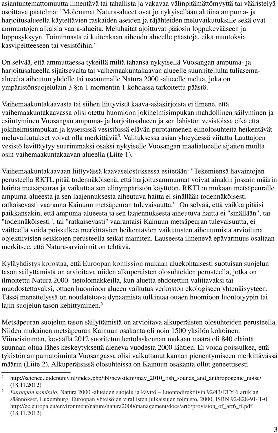 Toiminnasta ei kuitenkaan aiheudu alueelle päästöjä, eikä muutoksia kasvipeitteeseen tai vesistöihin.