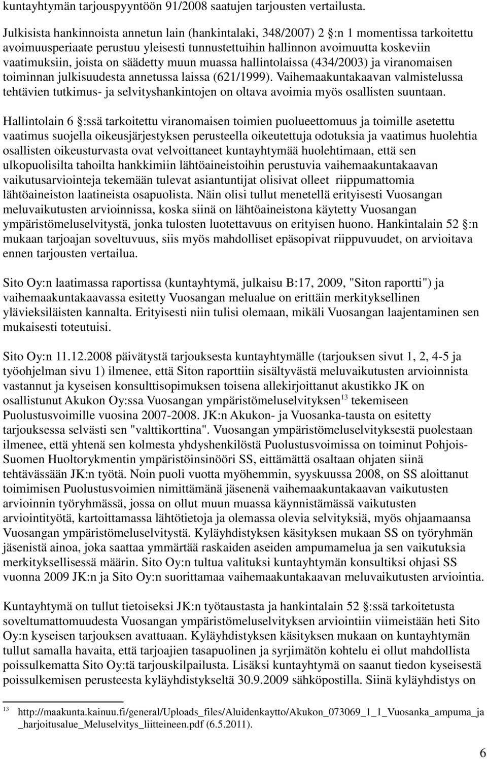 säädetty muun muassa hallintolaissa (434/2003) ja viranomaisen toiminnan julkisuudesta annetussa laissa (621/1999).