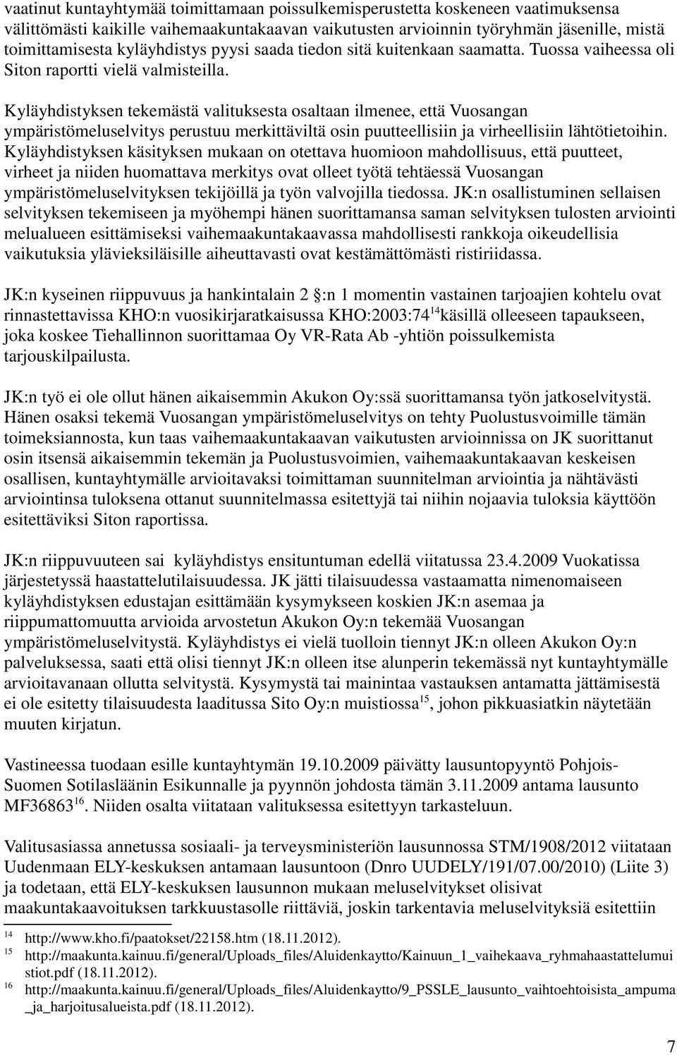 Kyläyhdistyksen tekemästä valituksesta osaltaan ilmenee, että Vuosangan ympäristömeluselvitys perustuu merkittäviltä osin puutteellisiin ja virheellisiin lähtötietoihin.