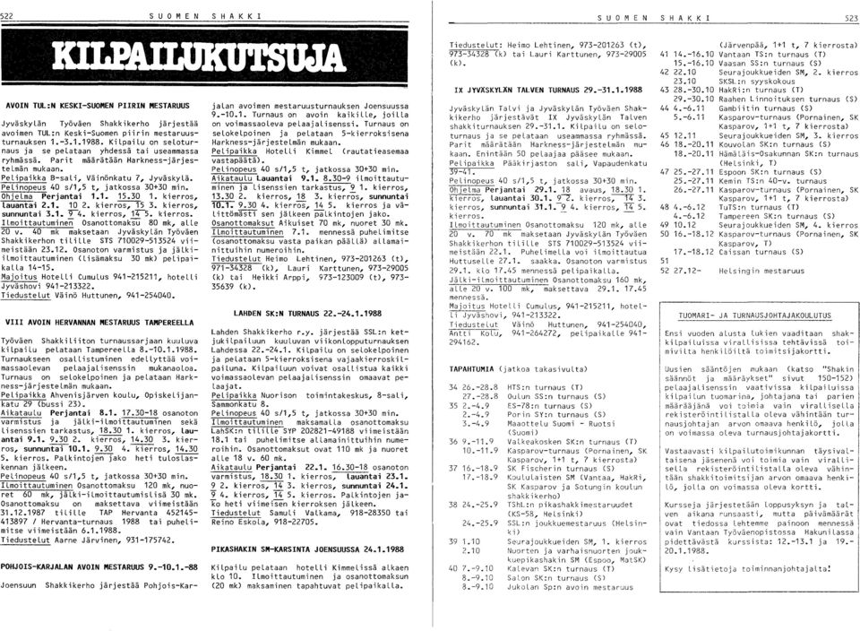 Pelinopeus 40 s/1,5 t, jatkossa 30+30 min. Ohjelma Perjantai 1.1. 15.30 1. kierros, lauantai 2.1. 10 2. kierros, 15 3. kierros, sunnuntai 3.1. ~4. kierros, 1~5. kierros. Ilmoittautuminen Osanottomaksu 80 mk, alle 20 v.