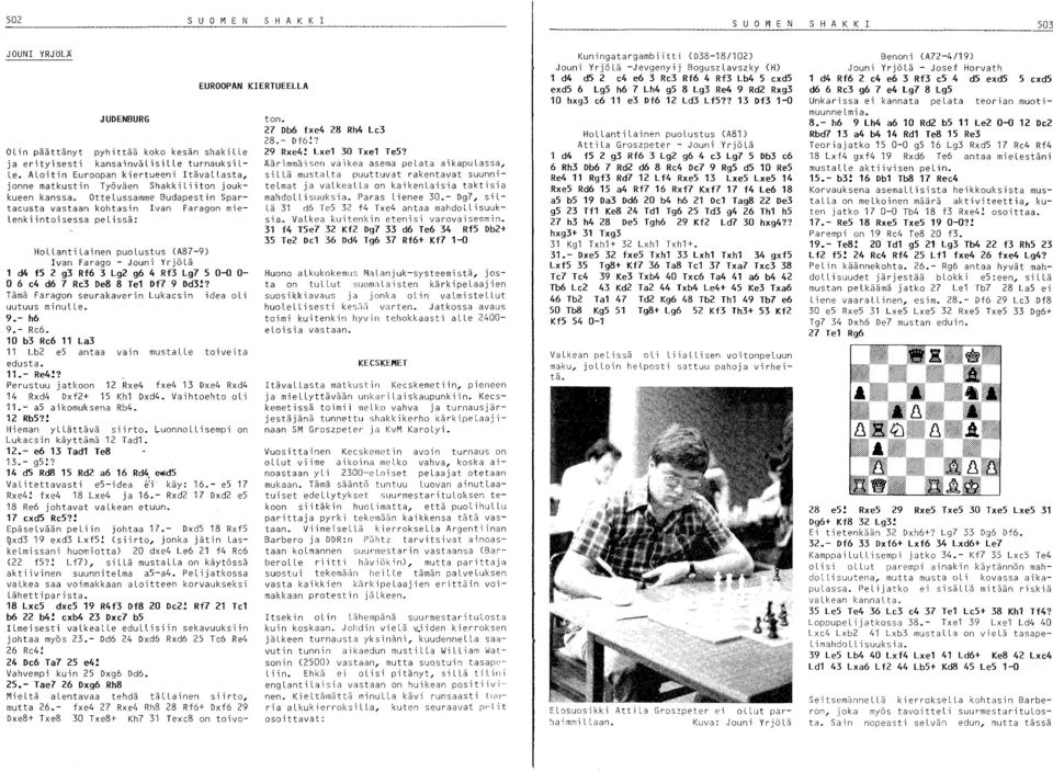 OtteLussamme Budapestin Spartacusta vastaan kohtasin Ivan Faragon mie Lenkiintoisessa pelissä: EUROOPAN KIERTUEELLA Hollanti Lainen puolustus (A87-9) Ivan Farago - Jouni YrjöLä 1 d4 f5 2 g3 Rf6 3 Lg2