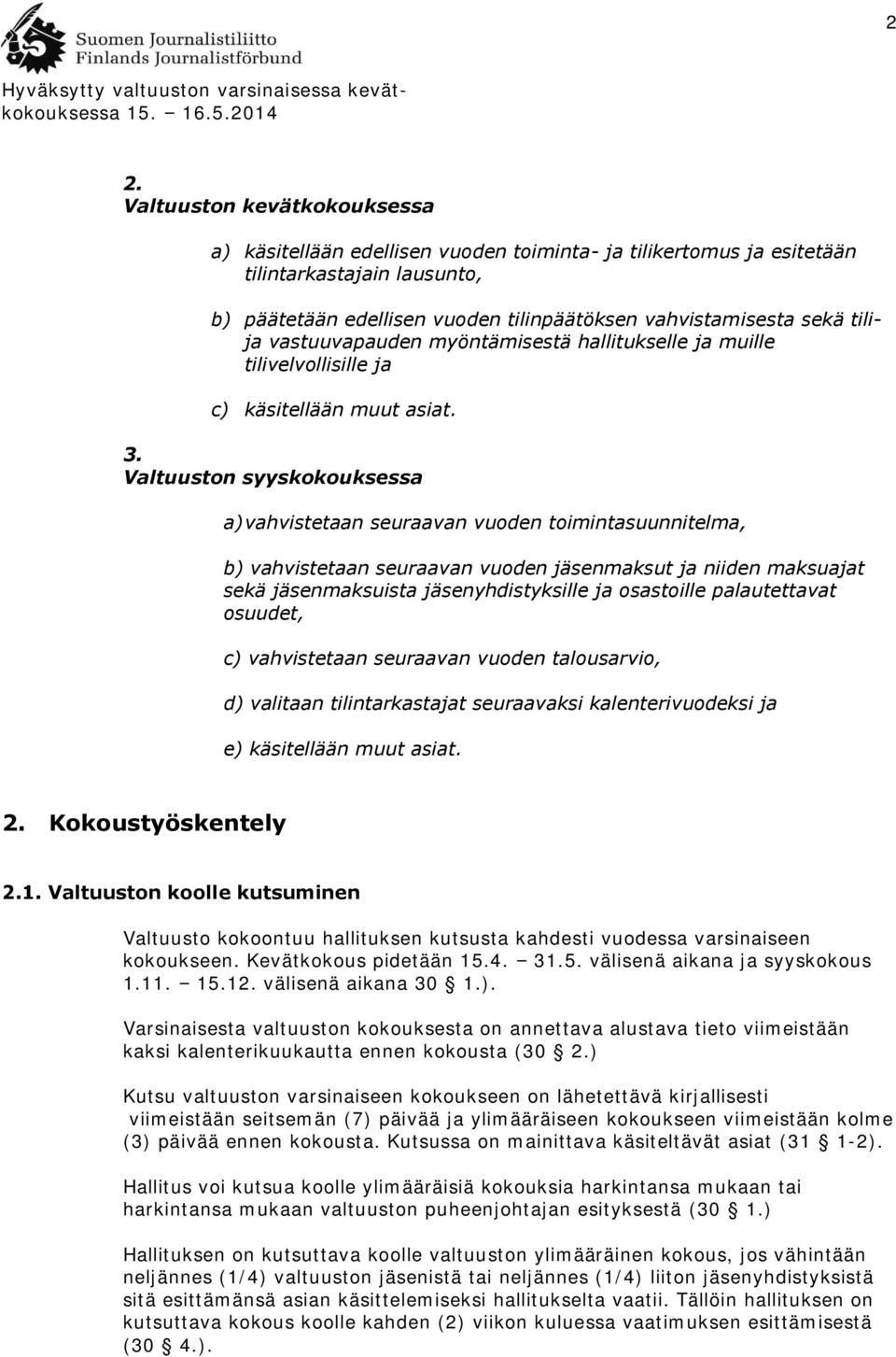 Valtuuston syyskokouksessa a) vahvistetaan seuraavan vuoden toimintasuunnitelma, b) vahvistetaan seuraavan vuoden jäsenmaksut ja niiden maksuajat sekä jäsenmaksuista jäsenyhdistyksille ja osastoille