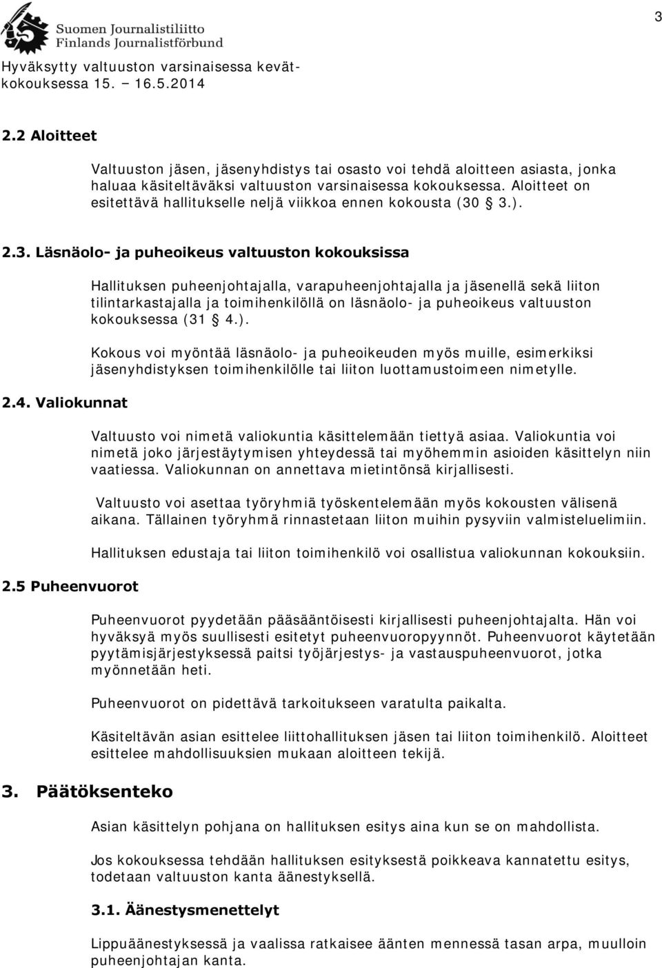 Päätöksenteko Hallituksen puheenjohtajalla, varapuheenjohtajalla ja jäsenellä sekä liiton tilintarkastajalla ja toimihenkilöllä on läsnäolo- ja puheoikeus valtuuston kokouksessa (31 4.).