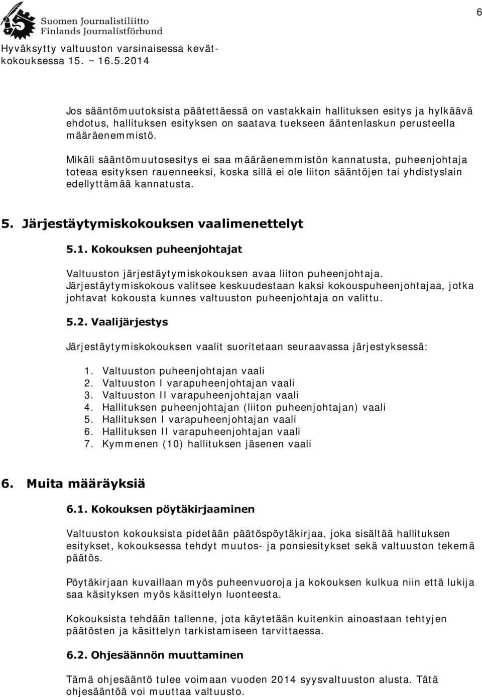 Järjestäytymiskokouksen vaalimenettelyt 5.1. Kokouksen puheenjohtajat Valtuuston järjestäytymiskokouksen avaa liiton puheenjohtaja.