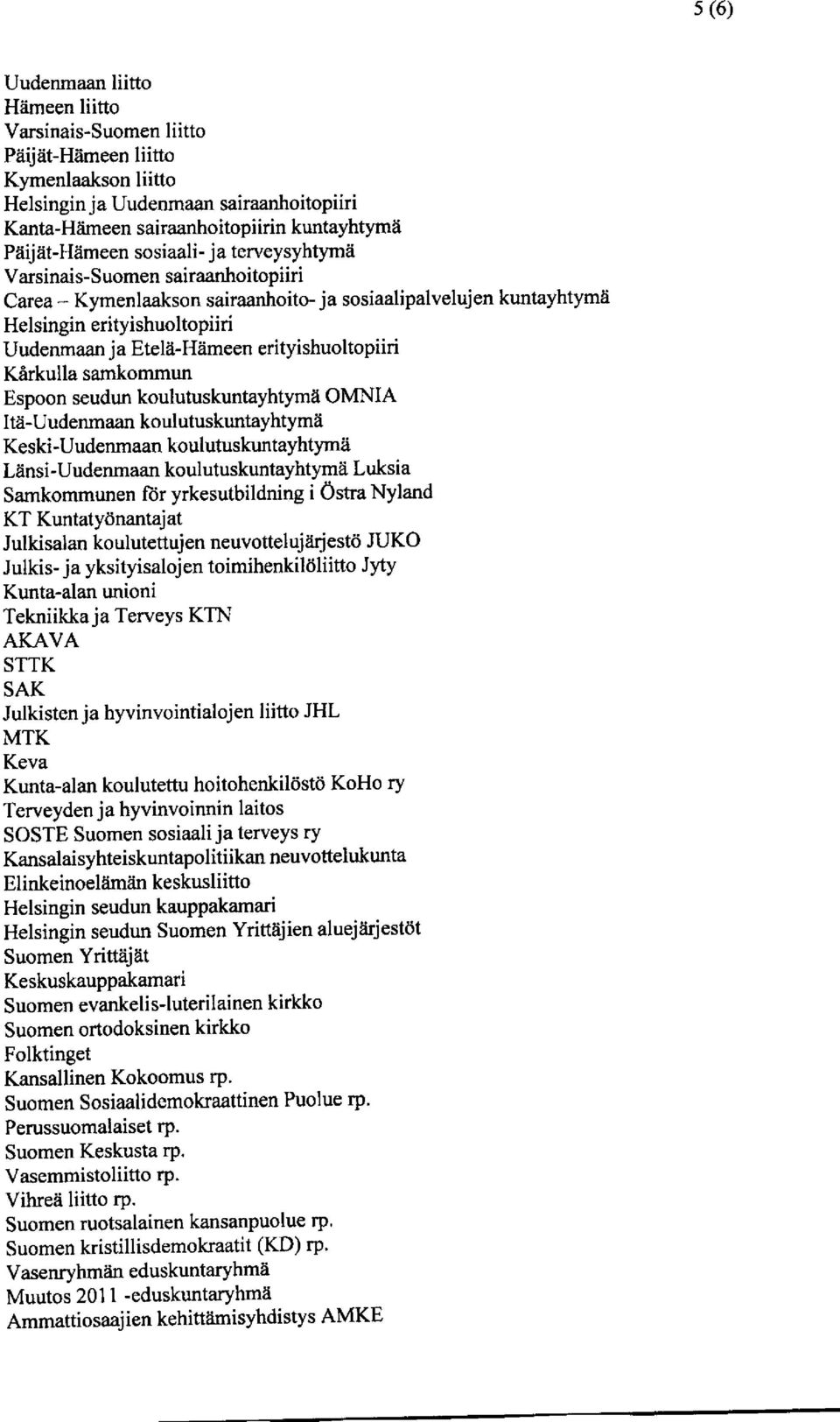 Etelä-Hämeen erityishuoltopiiri Kärkulla samkommun Espoon seudun koulutuskuntayhtymä OMNIA Itä-Uudenmaan koulutuskuntayhtymä Keski-Uudenmaan koulutuskuntayhtymä Länsi-Uudenmaan koulutuskuntayhtymä