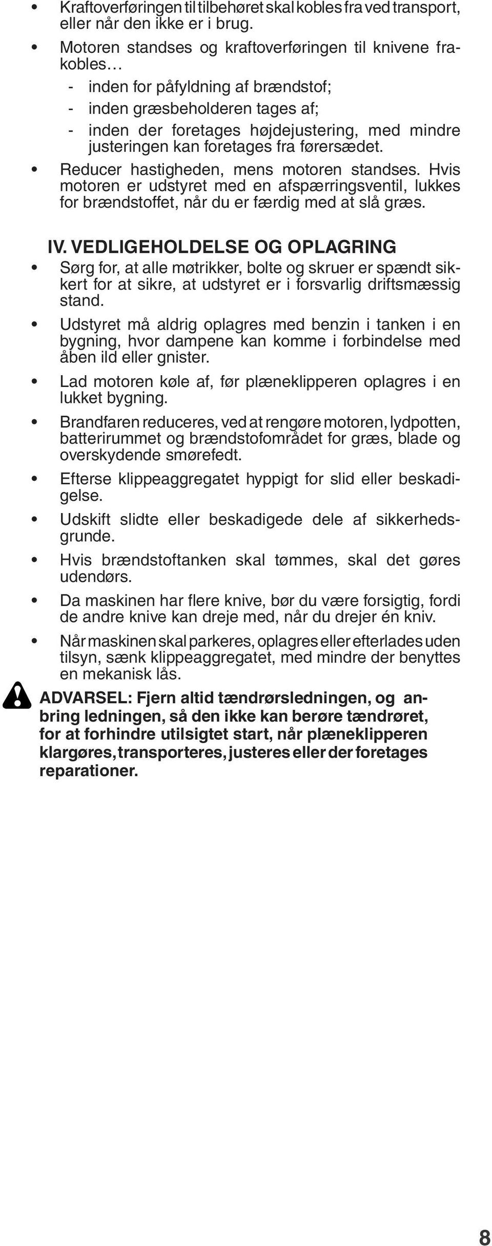 foretages fra førersædet. Reducer hastigheden, mens motoren standses. Hvis motoren er udstyret med en afspærringsventil, lukkes for brændstoffet, når du er færdig med at slå græs. IV.