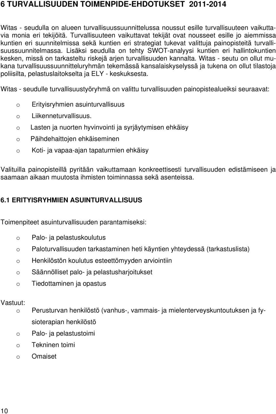 Lisäksi seudulla n tehty SWOT-analyysi kuntien eri hallintkuntien kesken, missä n tarkasteltu riskejä arjen turvallisuuden kannalta.