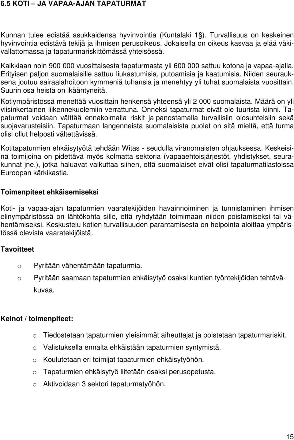 Erityisen paljn sumalaisille sattuu liukastumisia, putamisia ja kaatumisia. Niiden seurauksena jutuu sairaalahitn kymmeniä tuhansia ja menehtyy yli tuhat sumalaista vusittain.