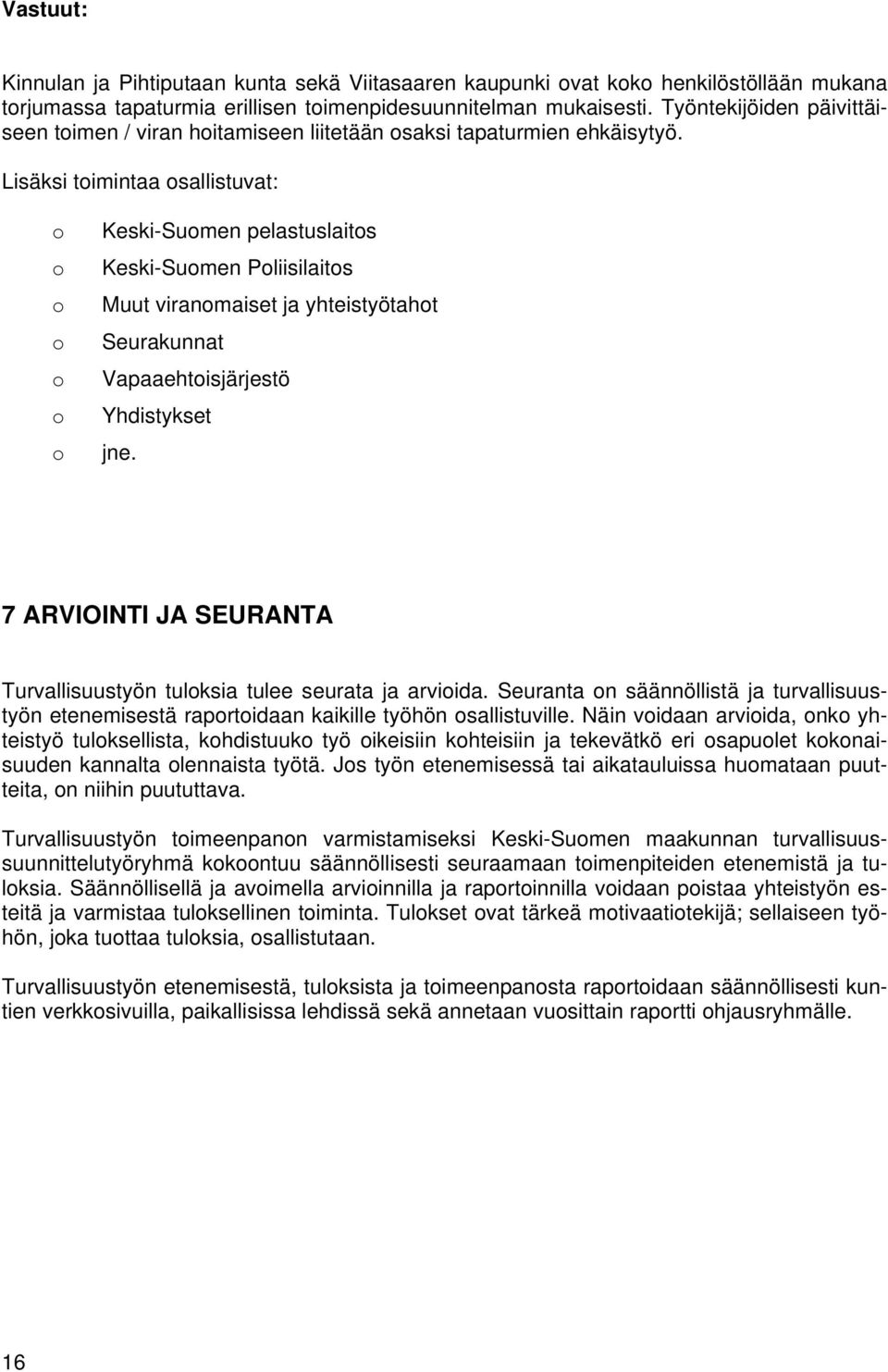 Lisäksi timintaa sallistuvat: Keski-Sumen pelastuslaits Keski-Sumen Pliisilaits Muut viranmaiset ja yhteistyötaht Seurakunnat Vapaaehtisjärjestö Yhdistykset jne.