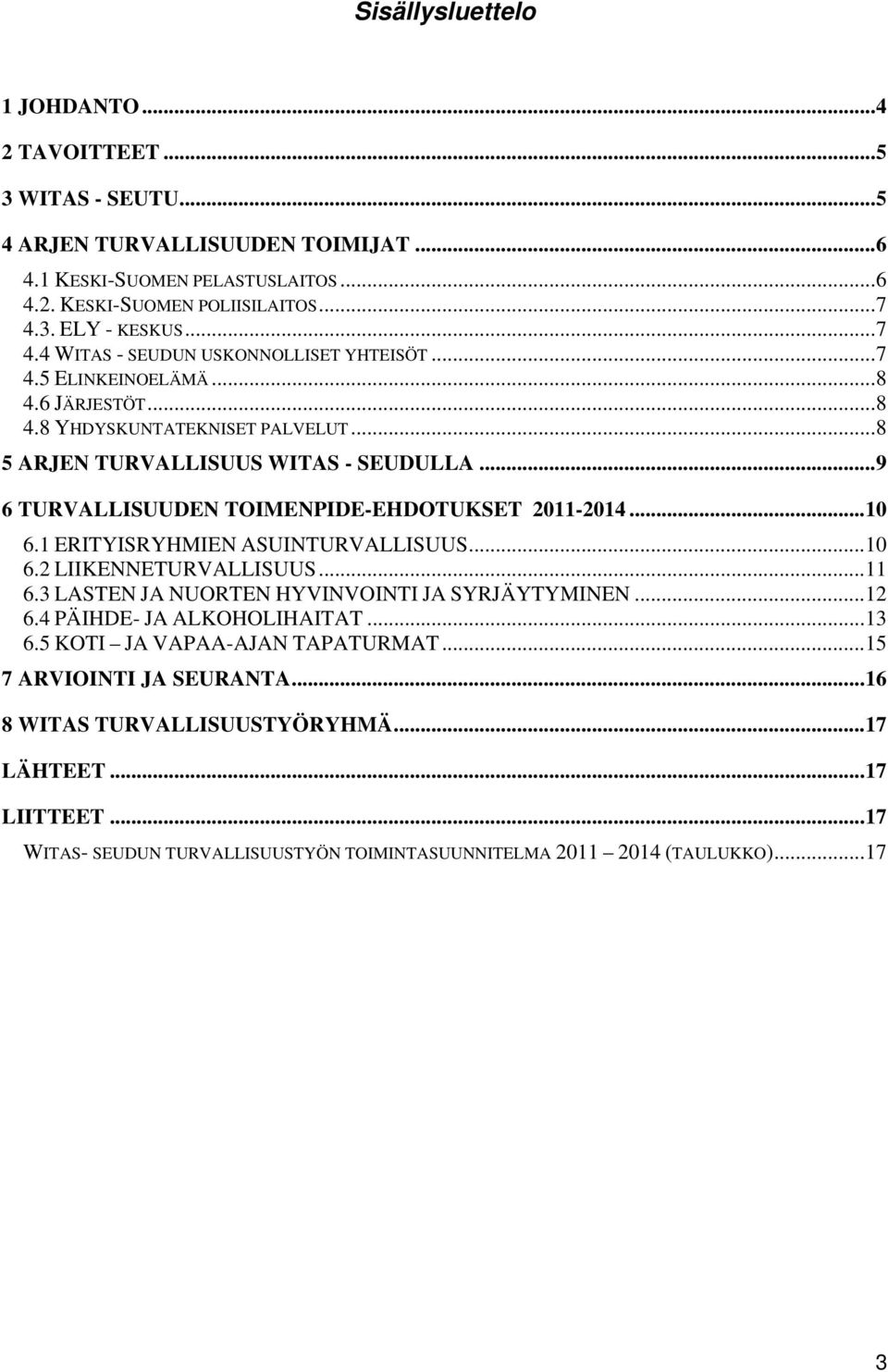 ..9 6 TURVALLISUUDEN TOIMENPIDE-EHDOTUKSET 2011-2014...10 6.1 ERITYISRYHMIEN ASUINTURVALLISUUS...10 6.2 LIIKENNETURVALLISUUS...11 6.3 LASTEN JA NUORTEN HYVINVOINTI JA SYRJÄYTYMINEN...12 6.