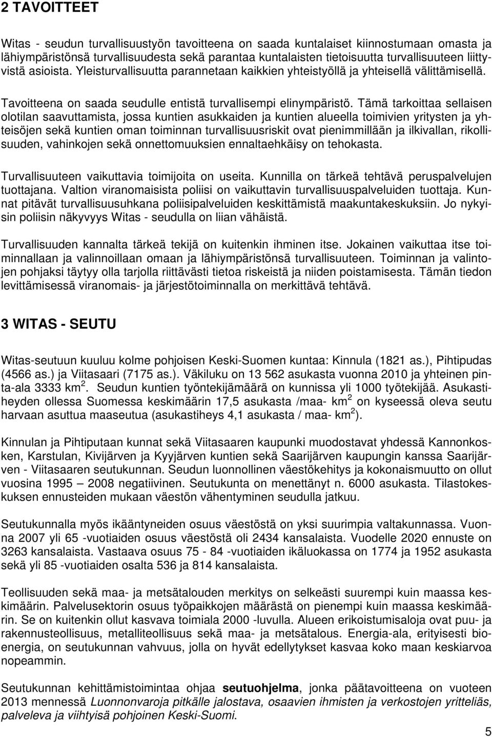 Tämä tarkittaa sellaisen ltilan saavuttamista, jssa kuntien asukkaiden ja kuntien alueella timivien yritysten ja yhteisöjen sekä kuntien man timinnan turvallisuusriskit vat pienimmillään ja