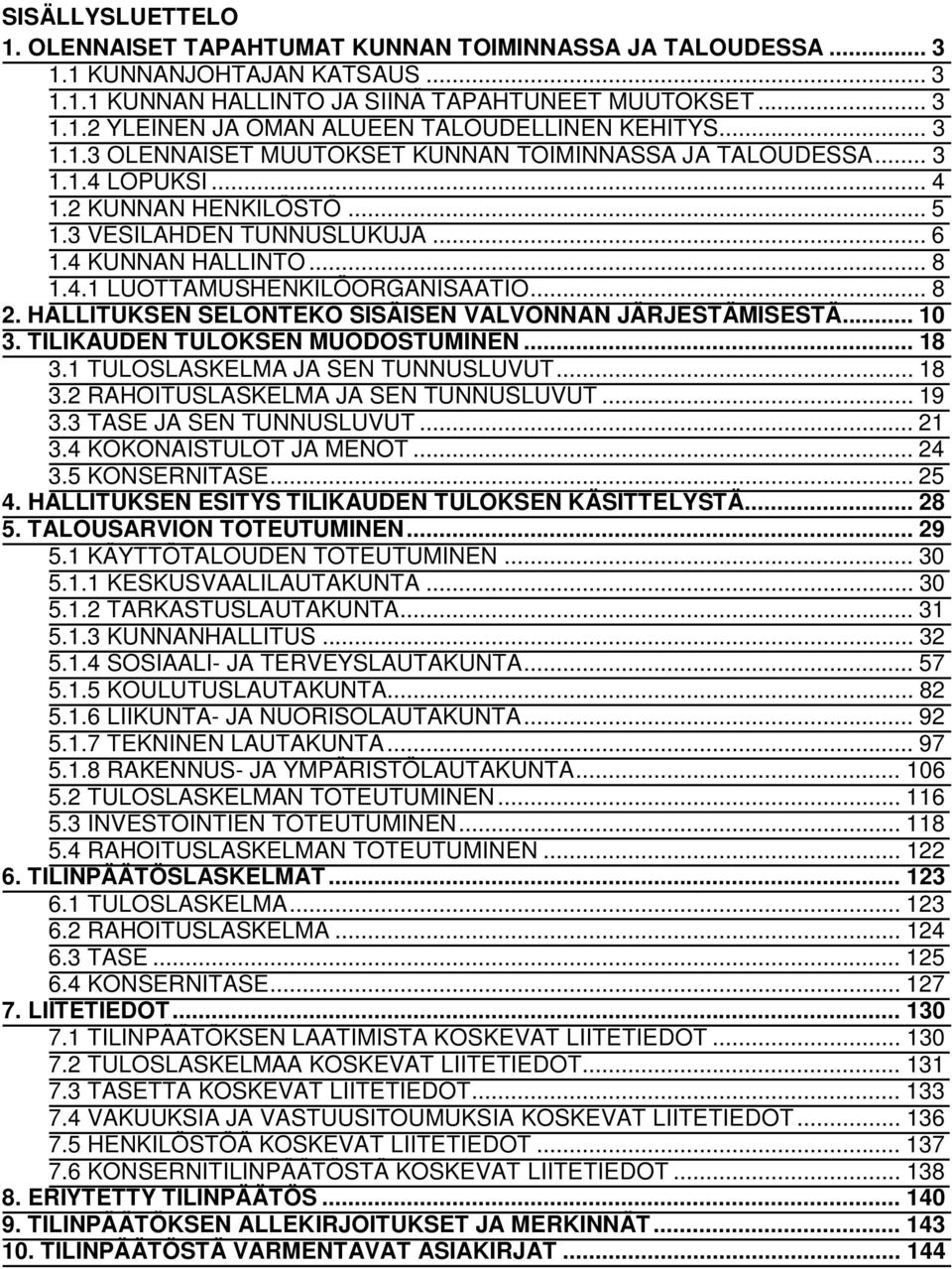 .. 8 2. HALLITUKSEN SELONTEKO SISÄISEN VALVONNAN JÄRJESTÄMISESTÄ... 10 3. TILIKAUDEN TULOKSEN MUODOSTUMINEN... 18 3.1 TULOSLASKELMA JA SEN TUNNUSLUVUT... 18 3.2 RAHOITUSLASKELMA JA SEN TUNNUSLUVUT.