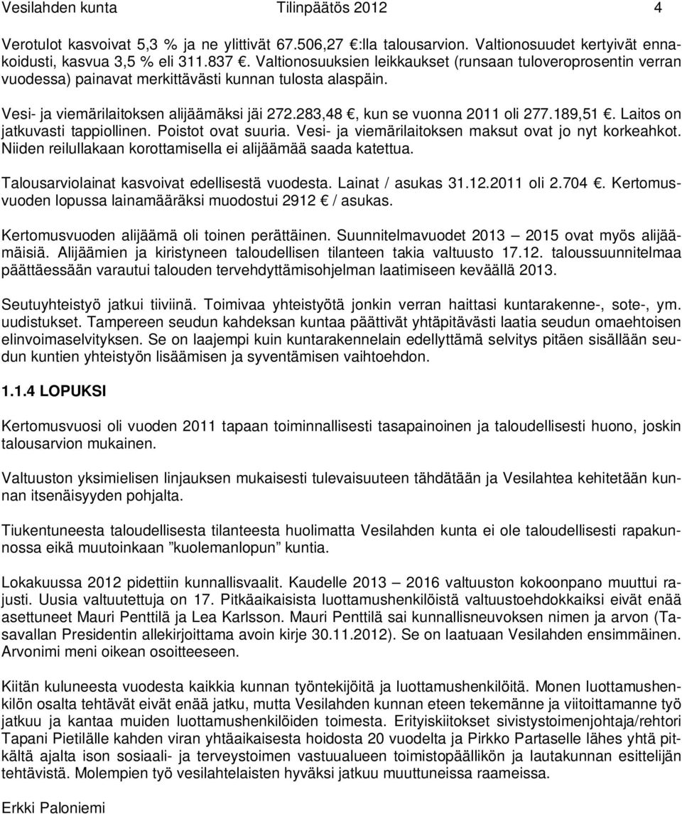 283,48, kun se vuonna 2011 oli 277.189,51. Laitos on jatkuvasti tappiollinen. Poistot ovat suuria. Vesi- ja viemärilaitoksen maksut ovat jo nyt korkeahkot.