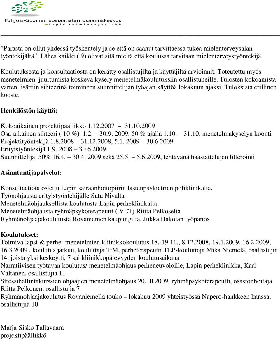 Tulosten kokoamista varten lisättiin sihteerinä toimineen suunnittelijan työajan käyttöä lokakuun ajaksi. Tuloksista erillinen kooste. Henkilöstön käyttö: Kokoaikainen projektipäällikkö 1.12.2007 31.